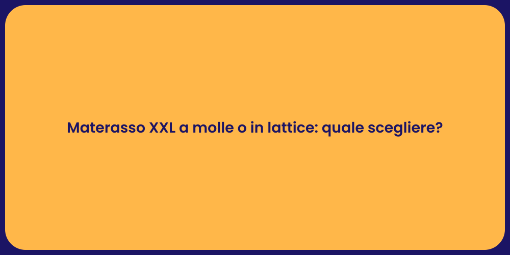 Materasso XXL a molle o in lattice: quale scegliere?