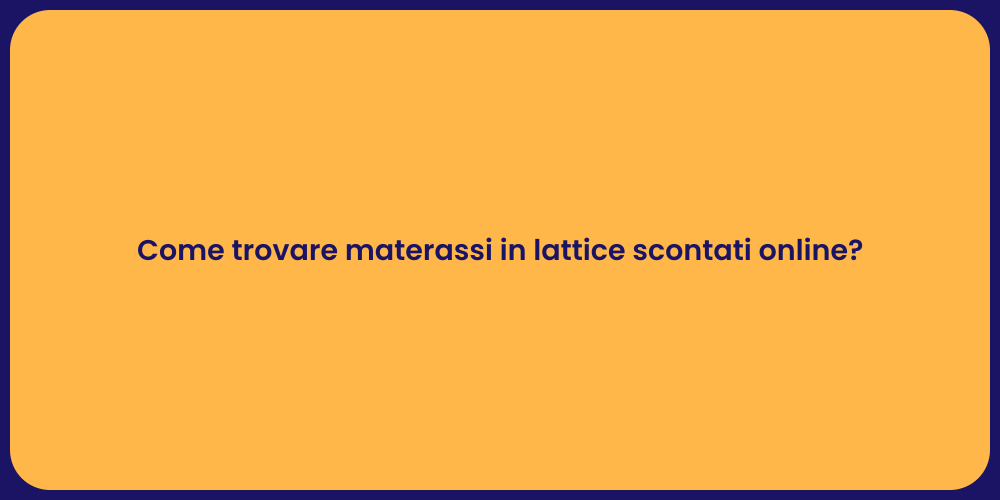 Come trovare materassi in lattice scontati online?