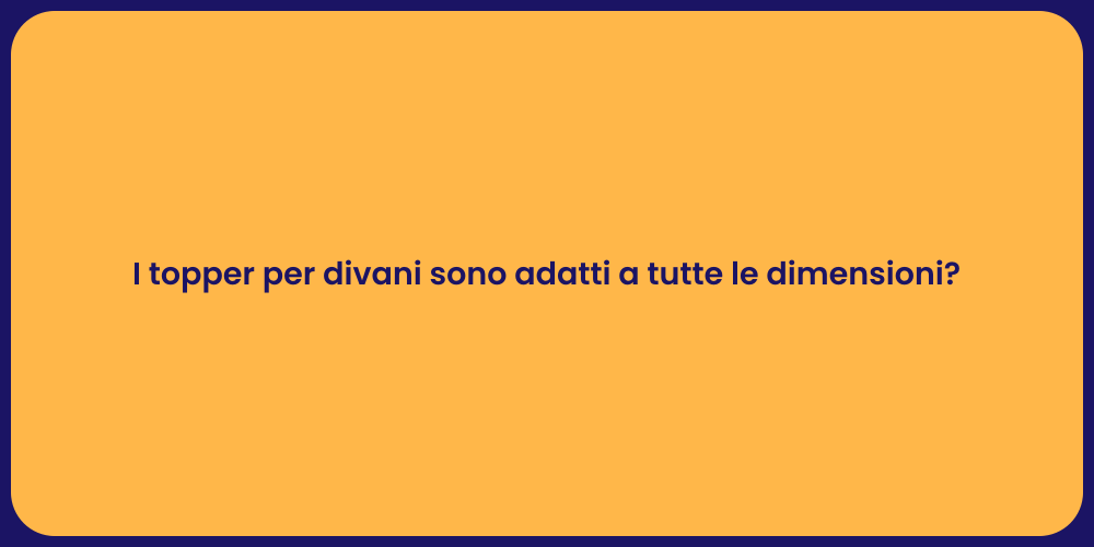 I topper per divani sono adatti a tutte le dimensioni?