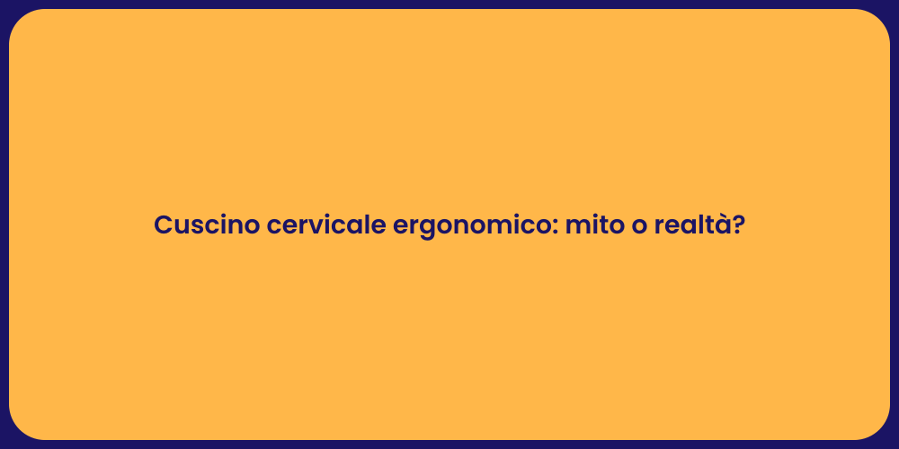 Cuscino cervicale ergonomico: mito o realtà?