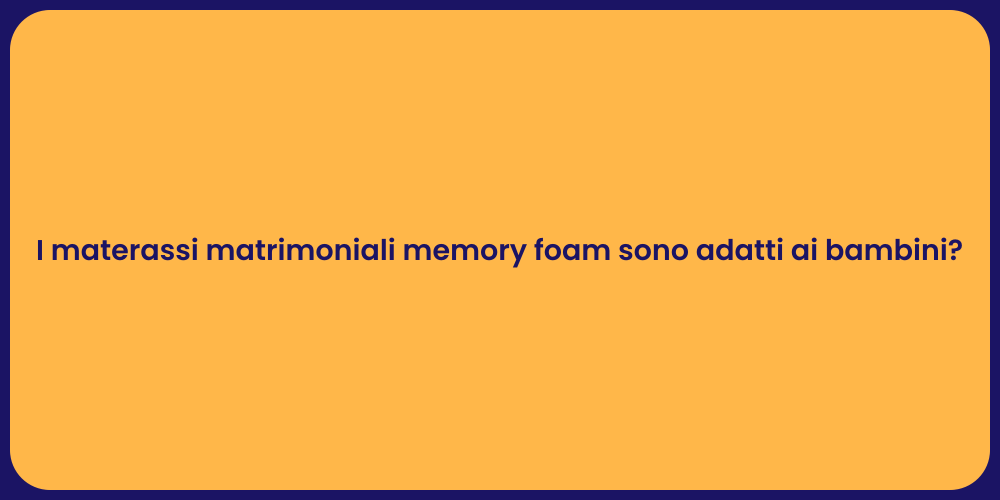 I materassi matrimoniali memory foam sono adatti ai bambini?