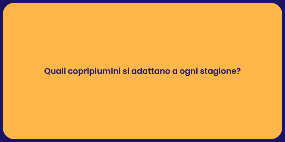 Quali copripiumini si adattano a ogni stagione?