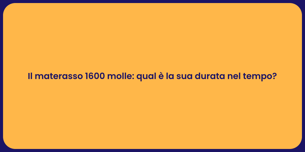 Il materasso 1600 molle: qual è la sua durata nel tempo?