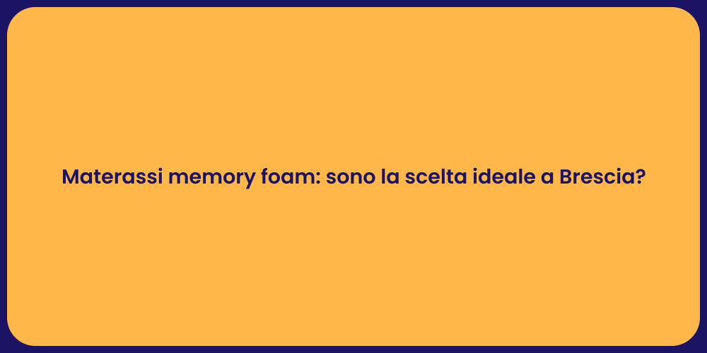 Materassi memory foam: sono la scelta ideale a Brescia?