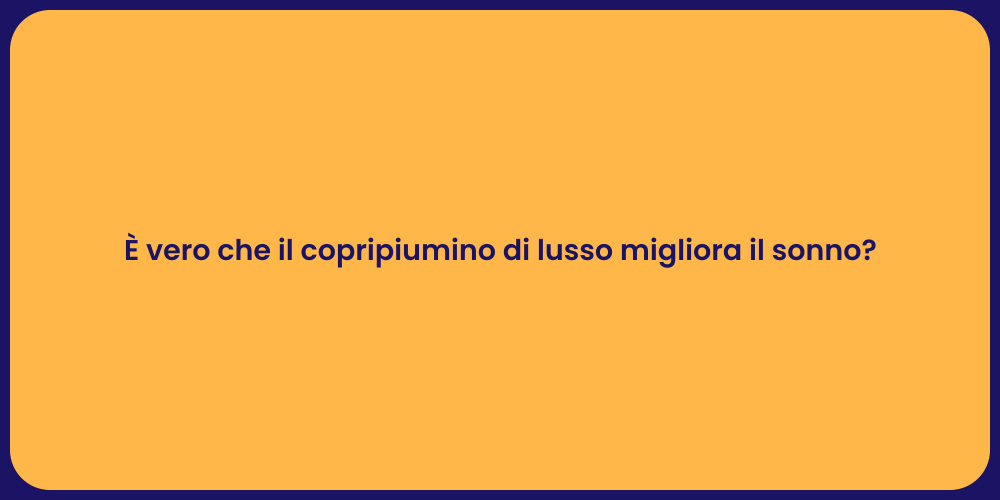 È vero che il copripiumino di lusso migliora il sonno?