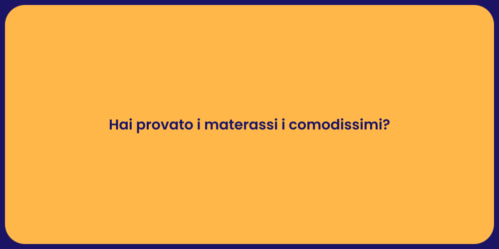 Hai provato i materassi i comodissimi?