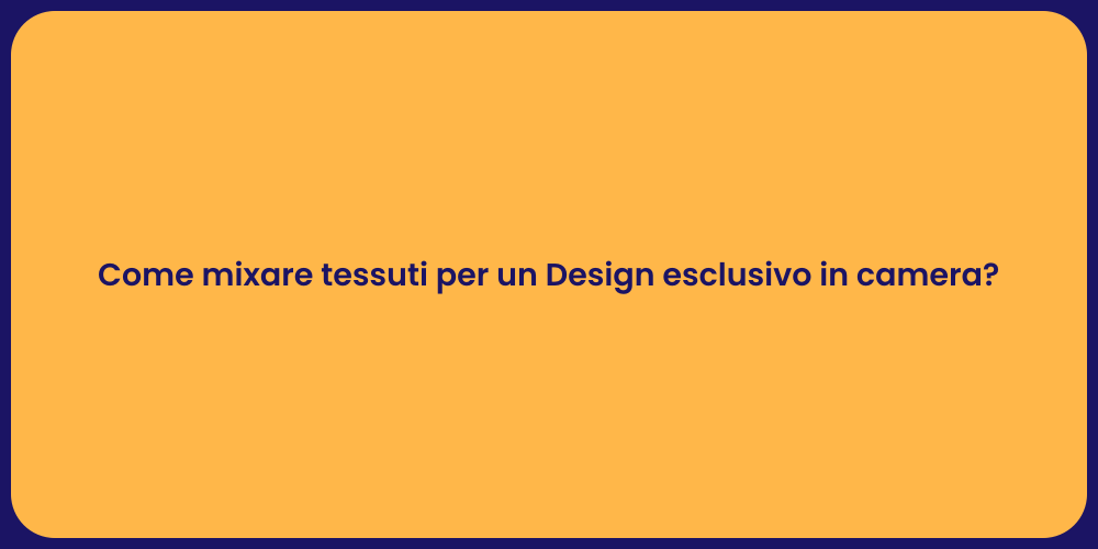 Come mixare tessuti per un Design esclusivo in camera?