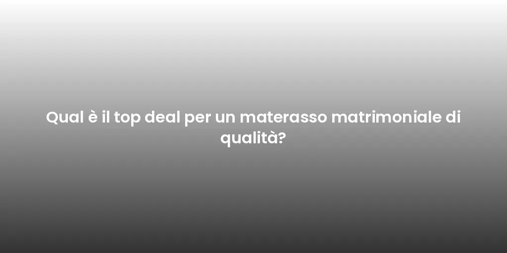 Qual è il top deal per un materasso matrimoniale di qualità?