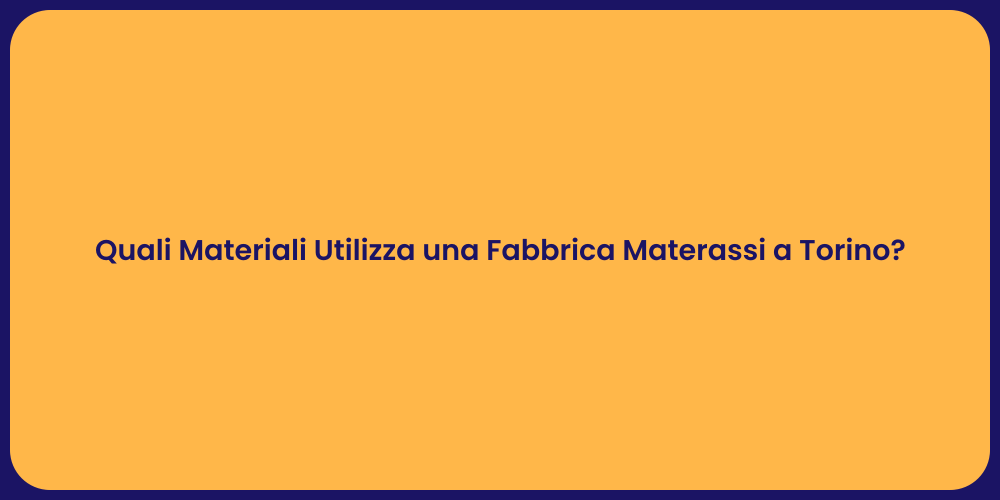 Quali Materiali Utilizza una Fabbrica Materassi a Torino?