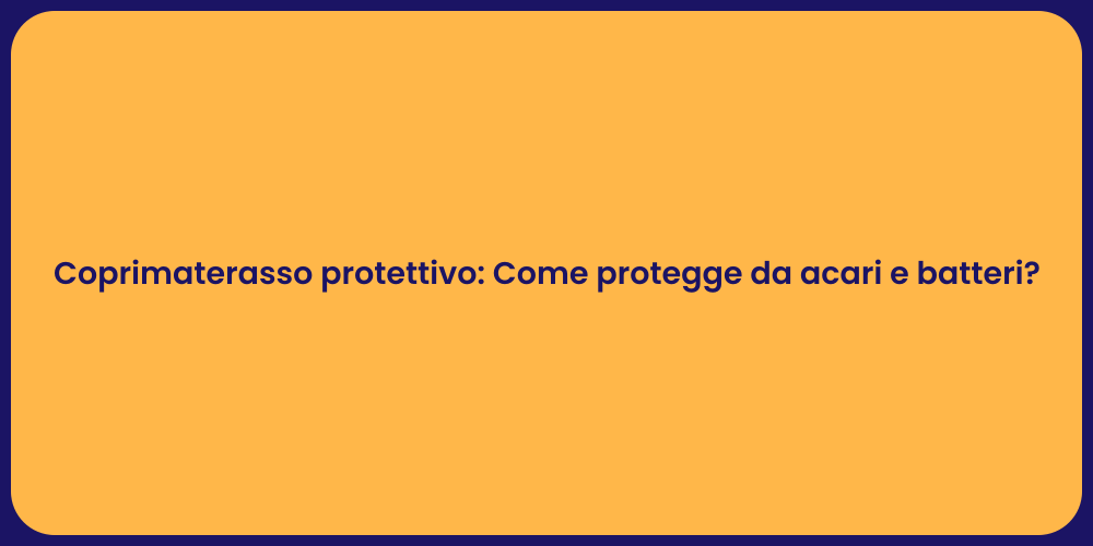 Coprimaterasso protettivo: Come protegge da acari e batteri?