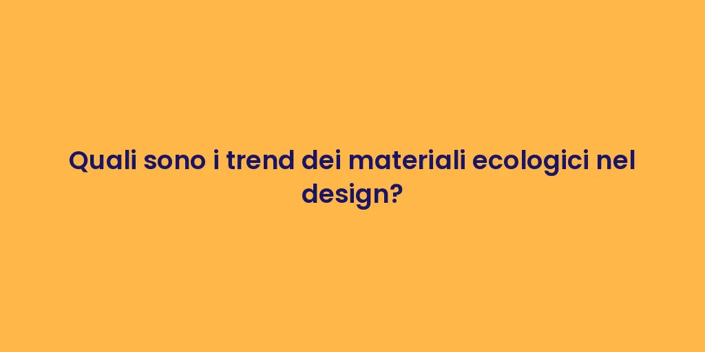 Quali sono i trend dei materiali ecologici nel design?