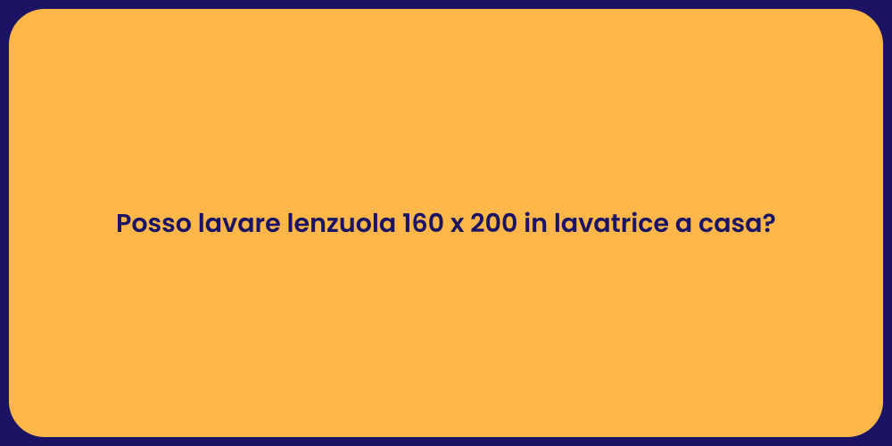 Posso lavare lenzuola 160 x 200 in lavatrice a casa?