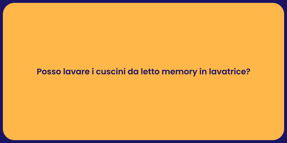 Posso lavare i cuscini da letto memory in lavatrice?