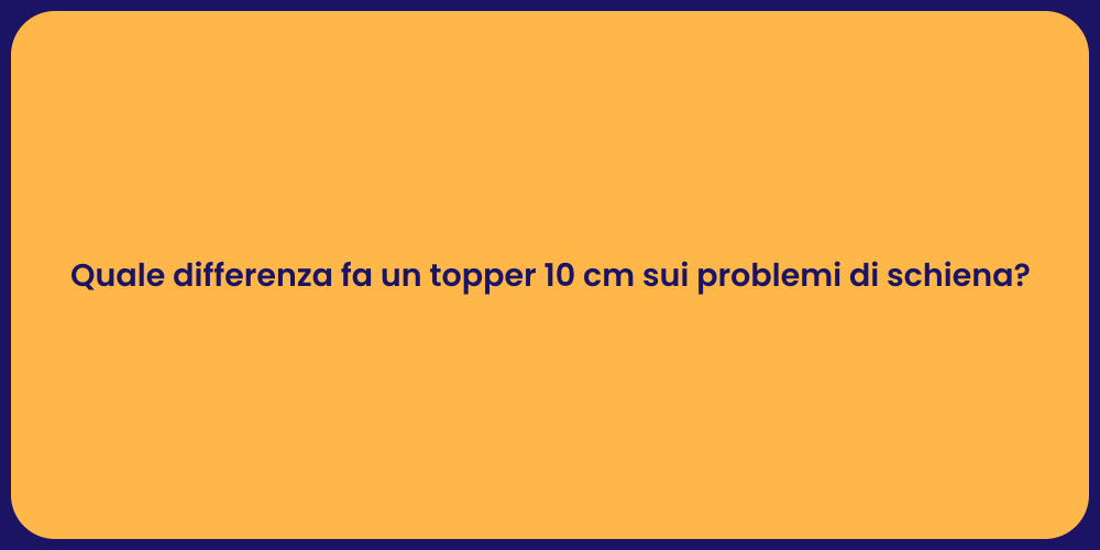 Quale differenza fa un topper 10 cm sui problemi di schiena?