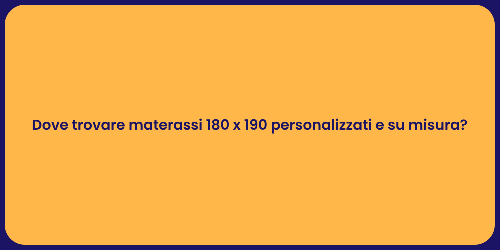 Dove trovare materassi 180 x 190 personalizzati e su misura?