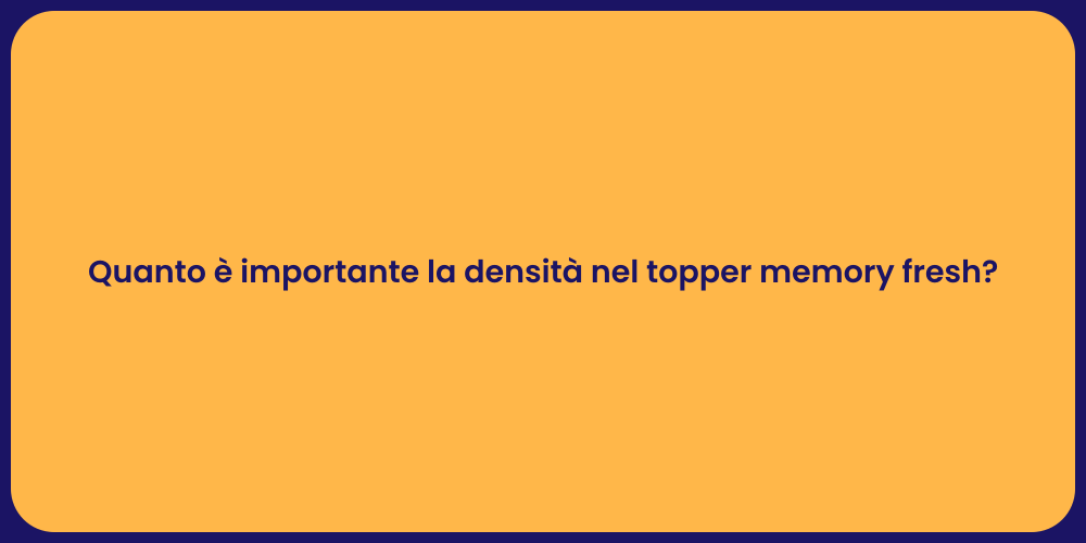 Quanto è importante la densità nel topper memory fresh?
