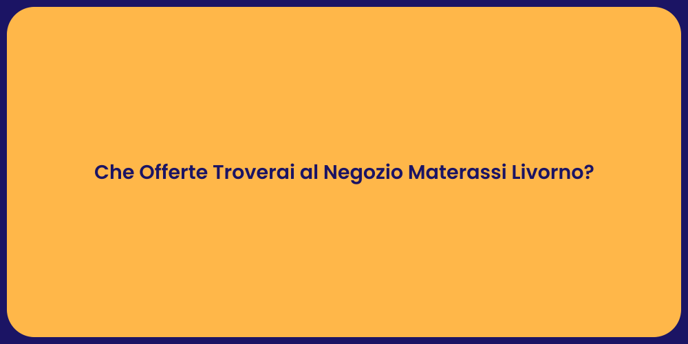 Che Offerte Troverai al Negozio Materassi Livorno?