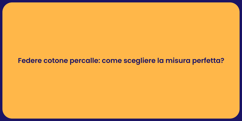 Federe cotone percalle: come scegliere la misura perfetta?