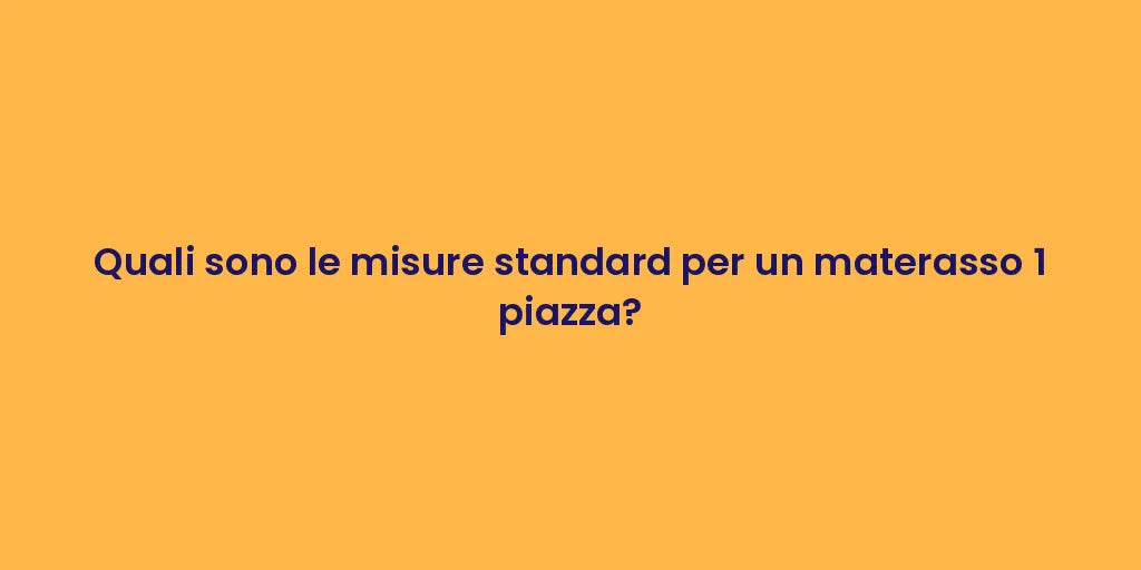 Quali sono le misure standard per un materasso 1 piazza?