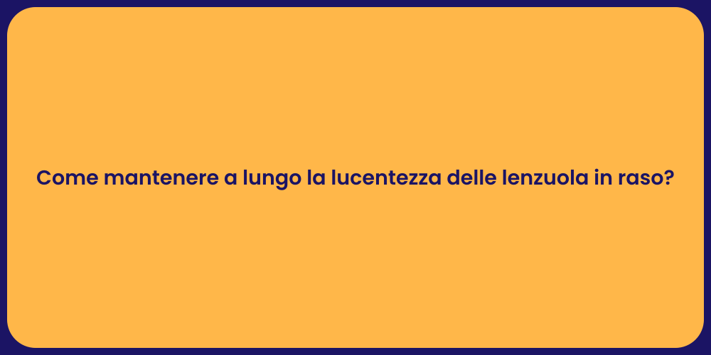 Come mantenere a lungo la lucentezza delle lenzuola in raso?
