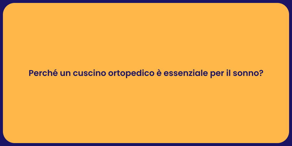 Perché un cuscino ortopedico è essenziale per il sonno?