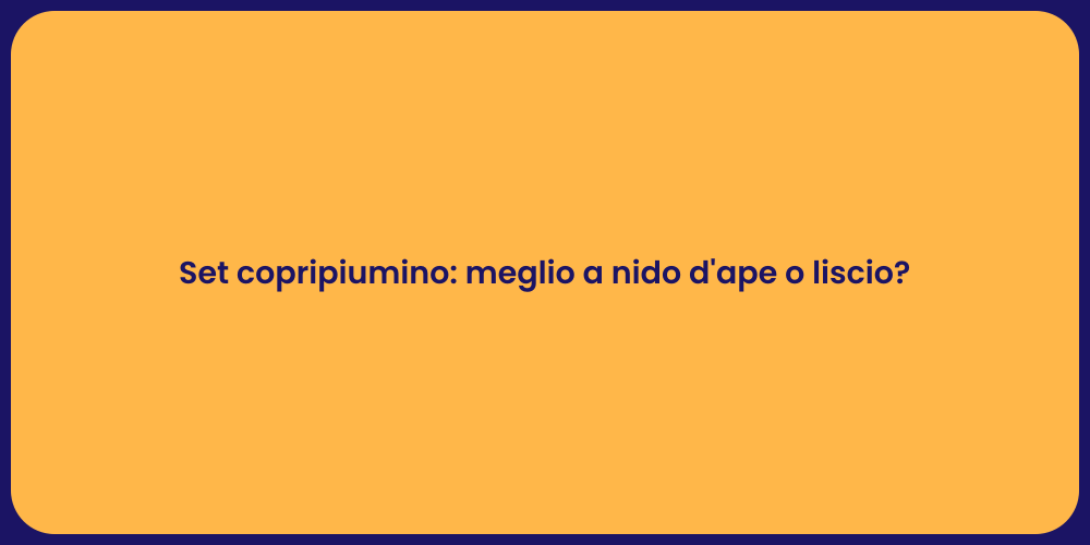 Set copripiumino: meglio a nido d'ape o liscio?