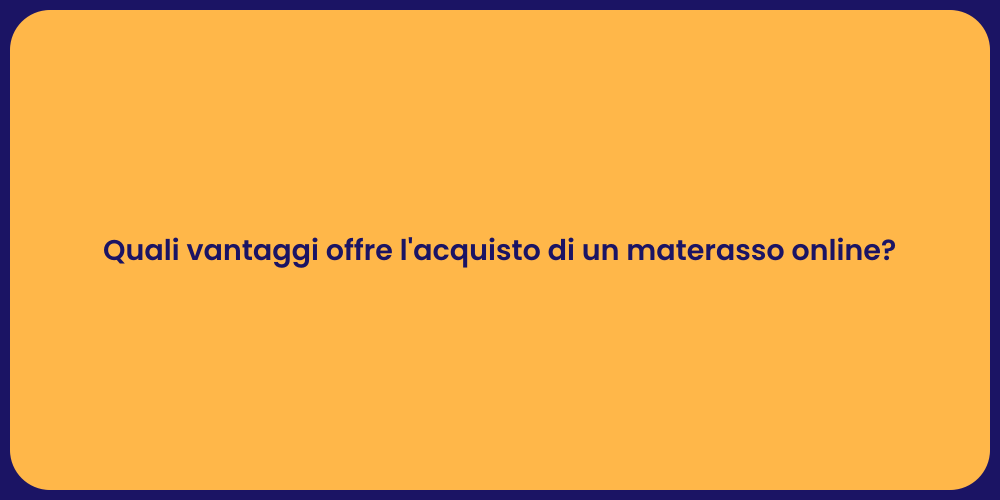 Quali vantaggi offre l'acquisto di un materasso online?