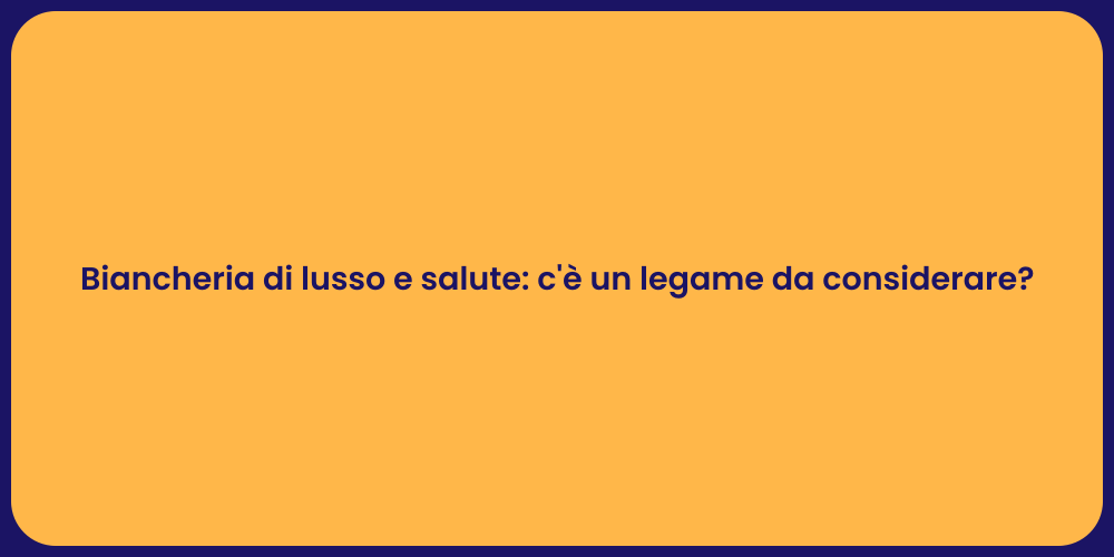 Biancheria di lusso e salute: c'è un legame da considerare?