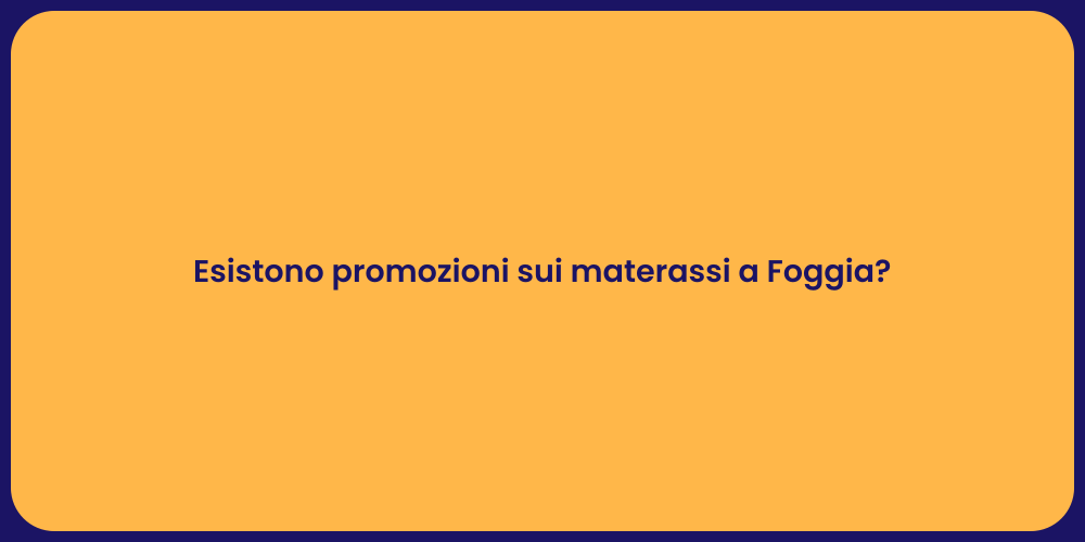 Esistono promozioni sui materassi a Foggia?