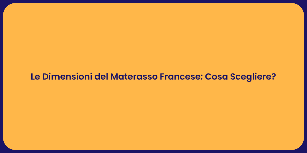 Le Dimensioni del Materasso Francese: Cosa Scegliere?