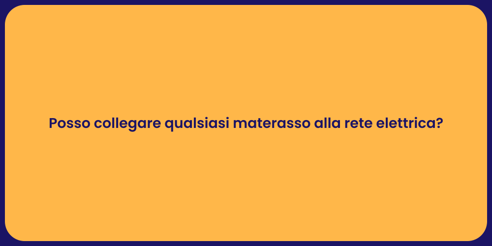 Posso collegare qualsiasi materasso alla rete elettrica?