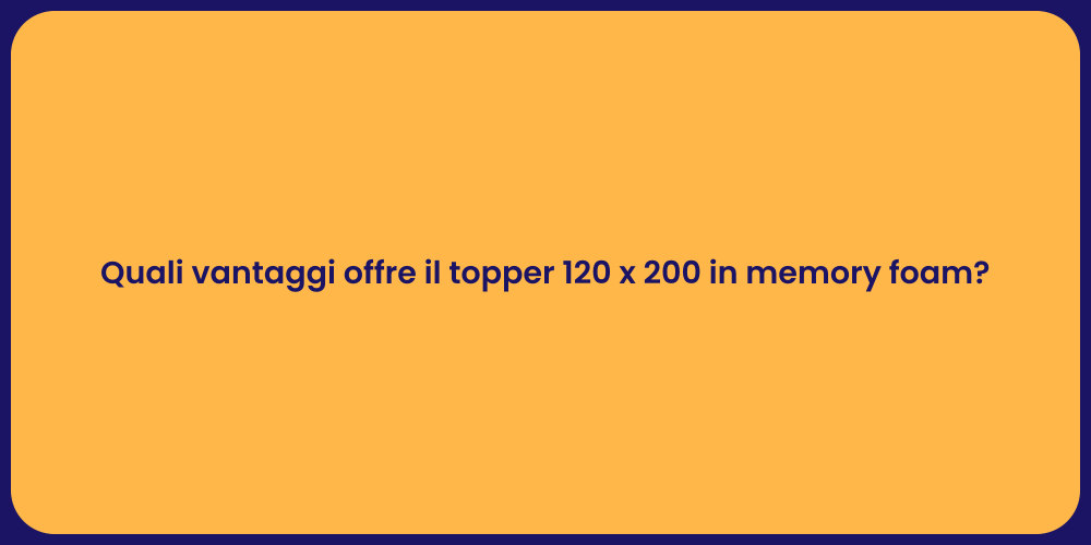 Quali vantaggi offre il topper 120 x 200 in memory foam?