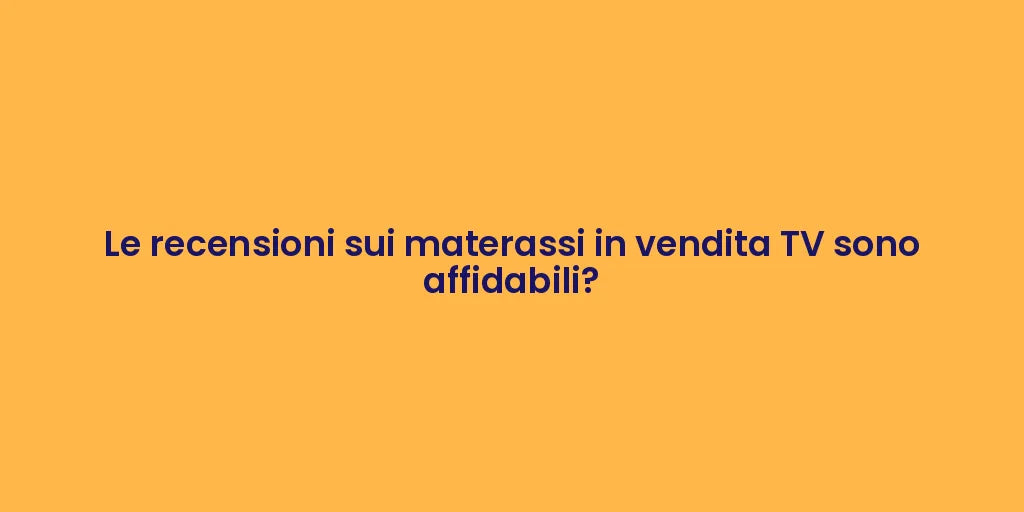 Le recensioni sui materassi in vendita TV sono affidabili?