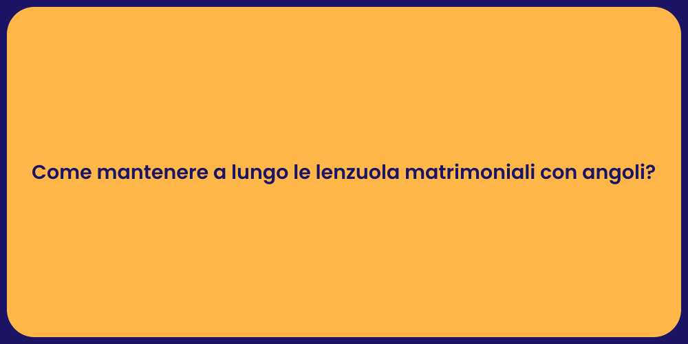 Come mantenere a lungo le lenzuola matrimoniali con angoli?