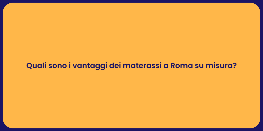 Quali sono i vantaggi dei materassi a Roma su misura?