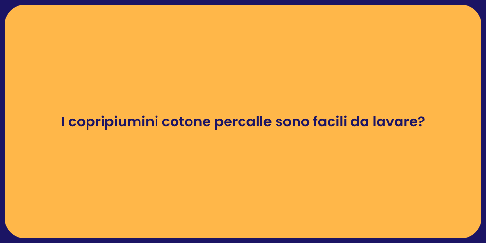 I copripiumini cotone percalle sono facili da lavare?