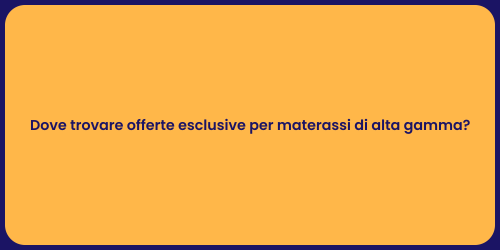 Dove trovare offerte esclusive per materassi di alta gamma?