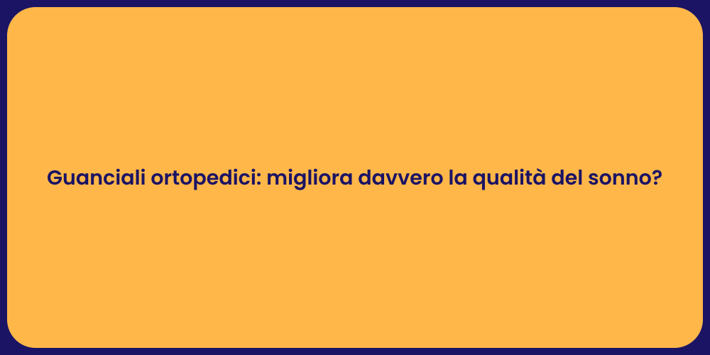 Guanciali ortopedici: migliora davvero la qualità del sonno?
