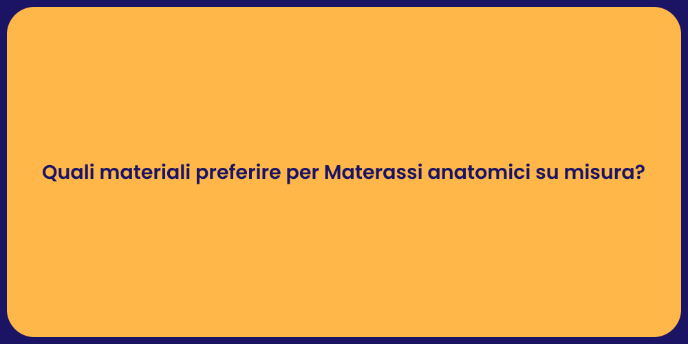 Quali materiali preferire per Materassi anatomici su misura?
