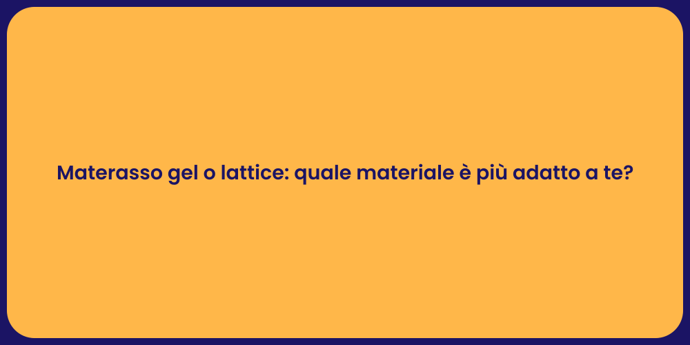 Materasso gel o lattice: quale materiale è più adatto a te?