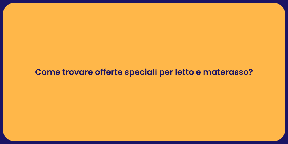 Come trovare offerte speciali per letto e materasso?