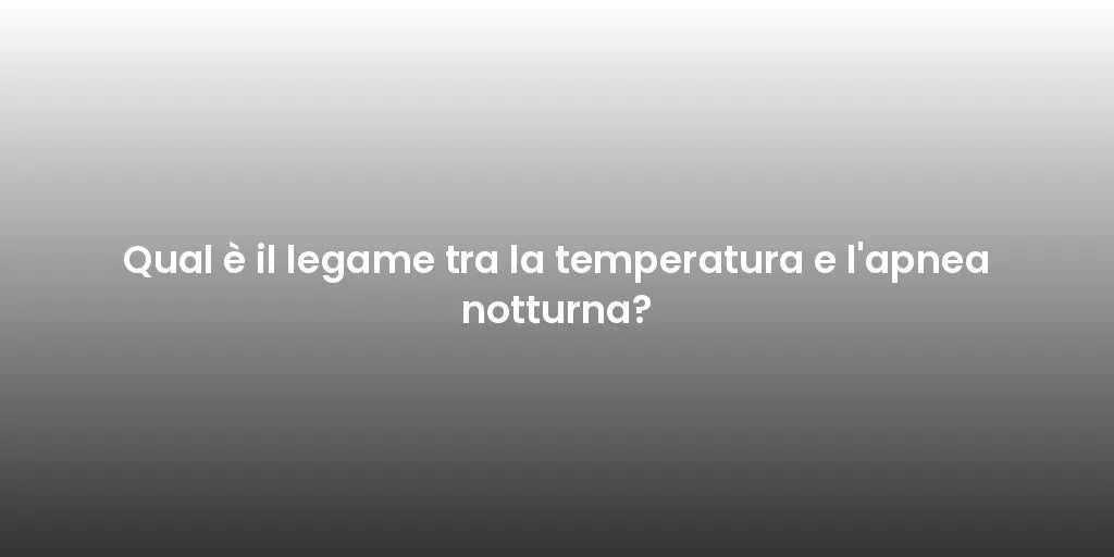 Qual è il legame tra la temperatura e l'apnea notturna?