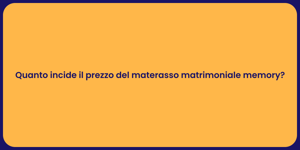 Quanto incide il prezzo del materasso matrimoniale memory?