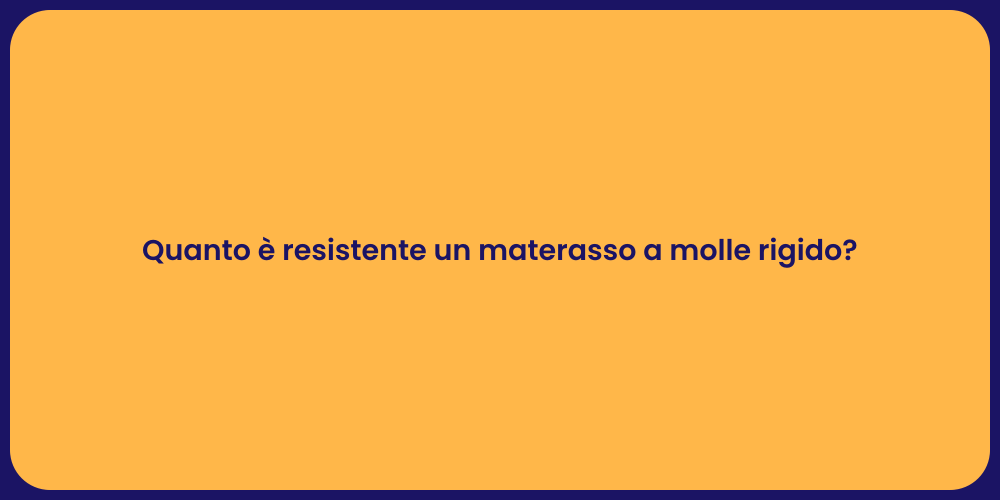 Quanto è resistente un materasso a molle rigido?