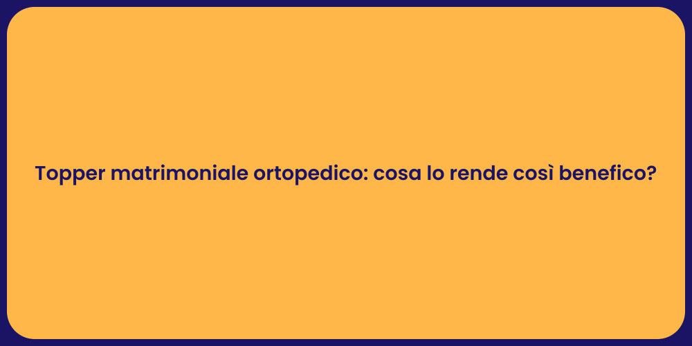 Topper matrimoniale ortopedico: cosa lo rende così benefico?