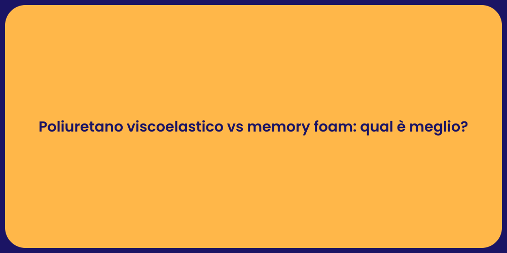 Poliuretano viscoelastico vs memory foam: qual è meglio?
