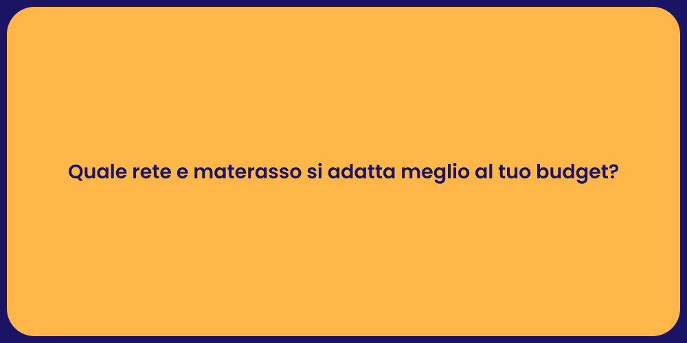 Quale rete e materasso si adatta meglio al tuo budget?