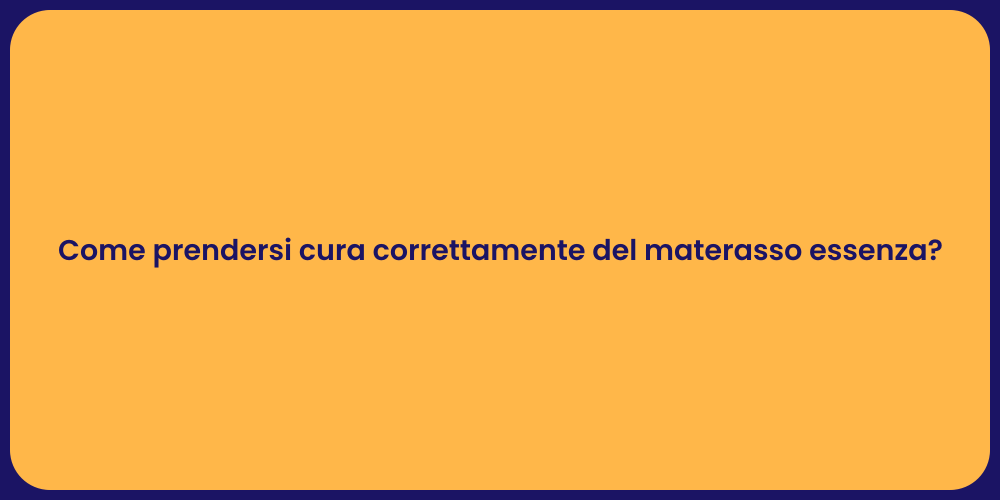 Come prendersi cura correttamente del materasso essenza?