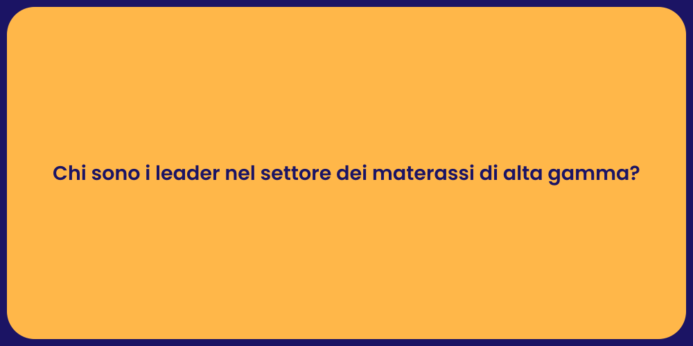 Chi sono i leader nel settore dei materassi di alta gamma?