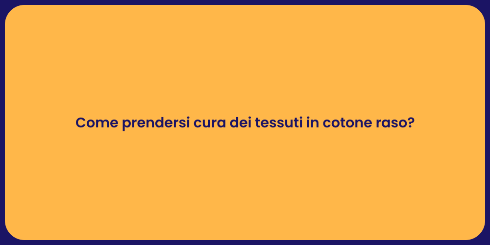 Come prendersi cura dei tessuti in cotone raso?